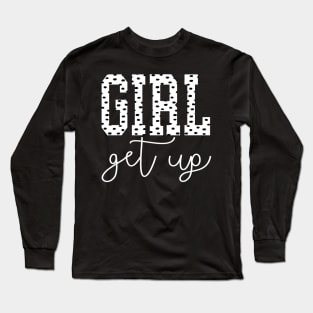 Girl Get Up Long Sleeve T-Shirt